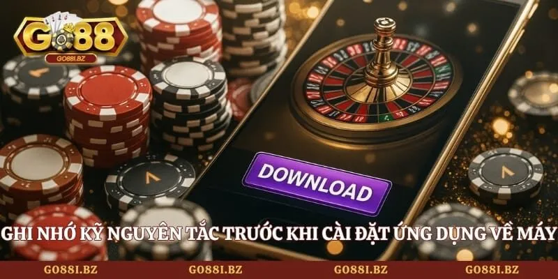Tải GO88 - Cách Cài Đặt Ứng Dụng Chuẩn Xác Từ A - Z 4 Go88 Ghi nhớ kỹ nguyên tắc trước khi cài đặt ứng dụng về máy