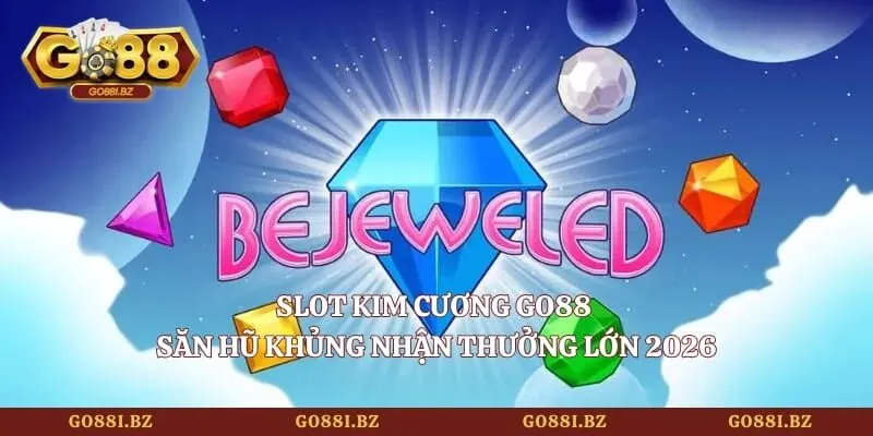 Slot Kim Cương Go88 - Săn Hũ Khủng Nhận Thưởng Lớn 2026