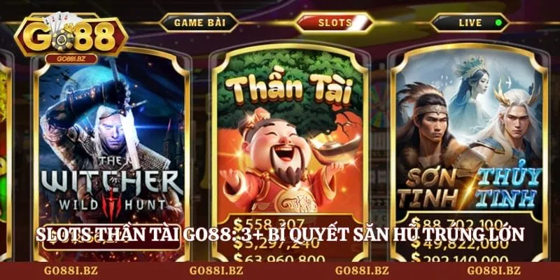 Slots Thần Tài Go88 - Top 3 Bí Quyết Săn Hũ Trúng Lớn