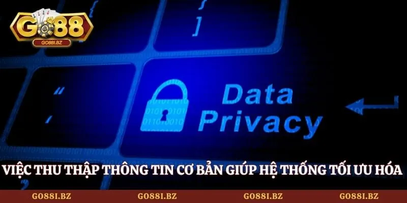 Việc thu thập thông tin cơ bản giúp hệ thống tối ưu hóa quy trình vận hành 